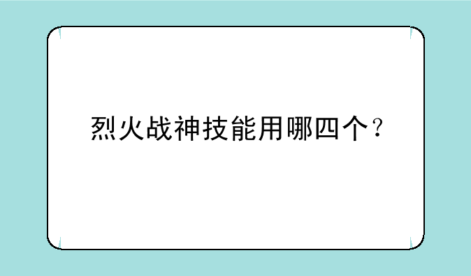 烈火战神技能用哪四个？