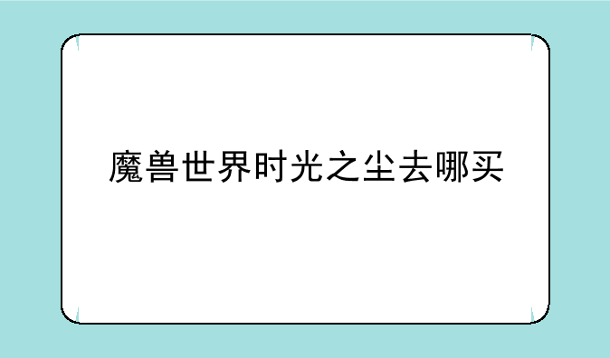 魔兽世界时光之尘去哪买