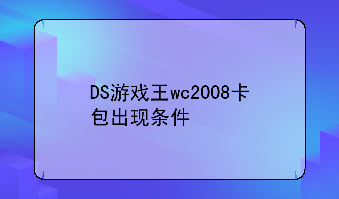 DS游戏王wc2008卡包出现条件