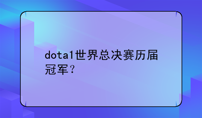 dota1世界总决赛历届冠军？