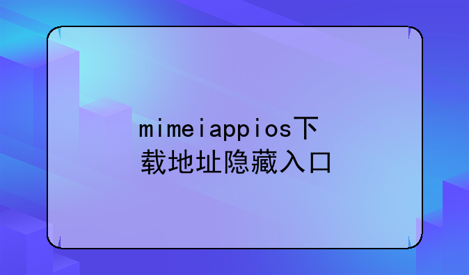 mimeiappios下载地址隐藏入口