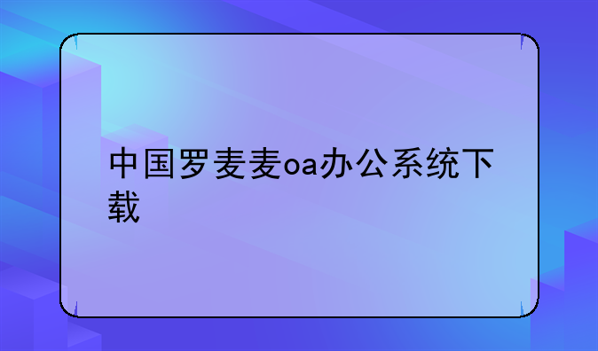 中国罗麦麦oa办公系统下载