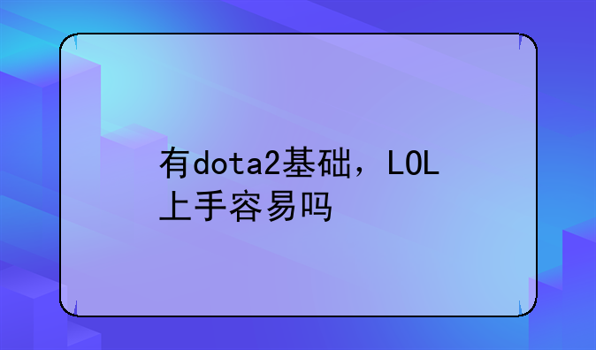 有dota2基础，LOL上手容易吗