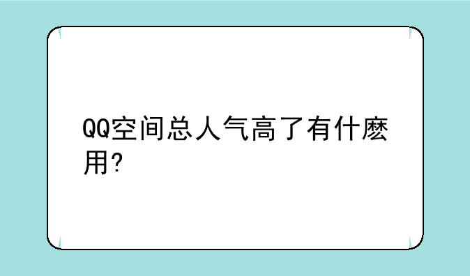 QQ空间总人气高了有什麽用?