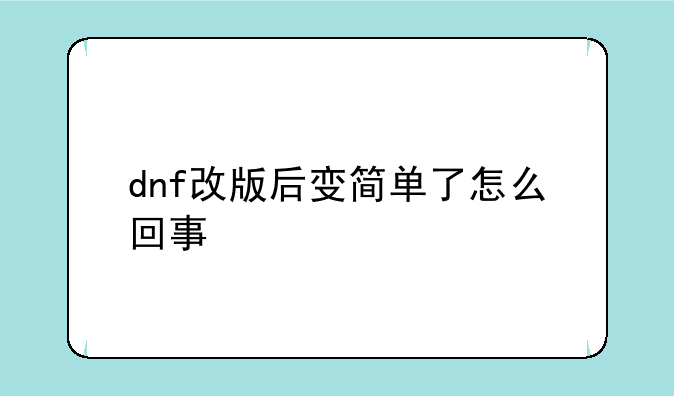 dnf改版后变简单了怎么回事