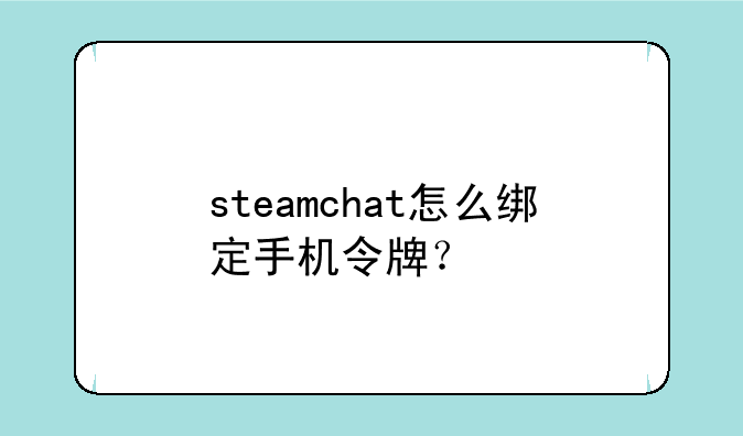 steamchat怎么绑定手机令牌？