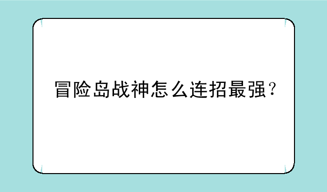 冒险岛战神怎么连招最强？