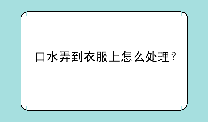 口水弄到衣服上怎么处理？
