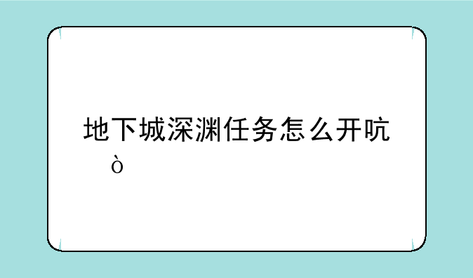 地下城深渊任务怎么开启？