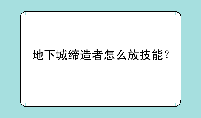 地下城缔造者怎么放技能？