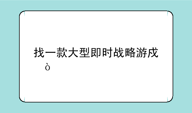 找一款大型即时战略游戏？