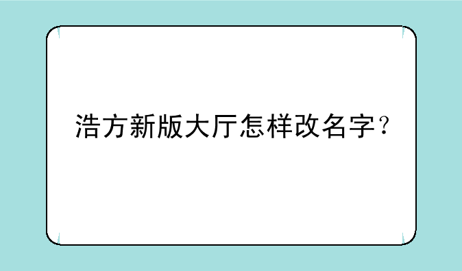 浩方新版大厅怎样改名字？
