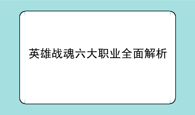 英雄战魂六大职业全面解析