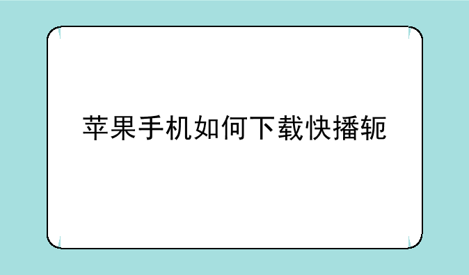 苹果手机如何下载快播软件