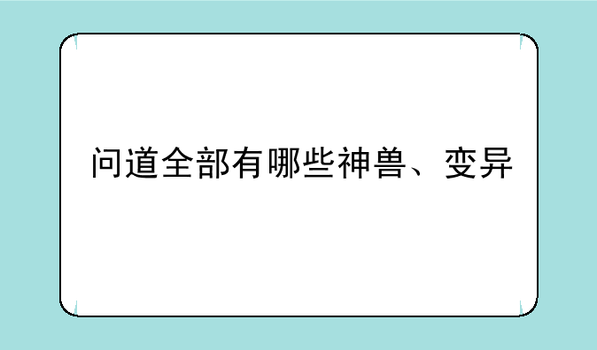 问道全部有哪些神兽、变异
