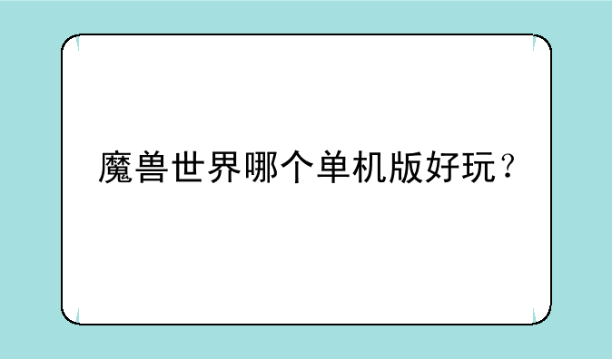 魔兽世界哪个单机版好玩？