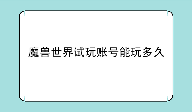 魔兽世界试玩账号能玩多久