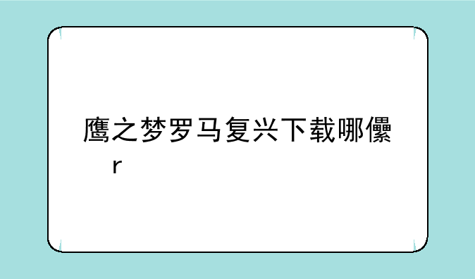 鹰之梦罗马复兴下载哪儿有