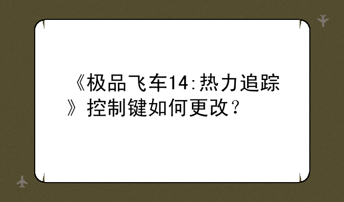 《极品飞车14:热力追踪》控制键如何更改？
