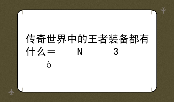 传奇世界中的王者装备都有什么？哪里出？