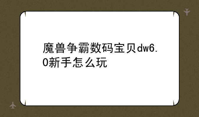 魔兽争霸数码宝贝dw6.0新手怎么玩