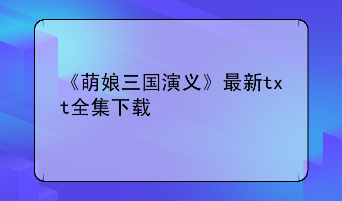 《萌娘三国演义》最新txt全集下载