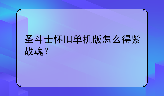 圣斗士怀旧单机版怎么得紫战魂？