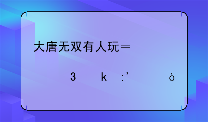 大唐无双有人玩？那个职业厉害？