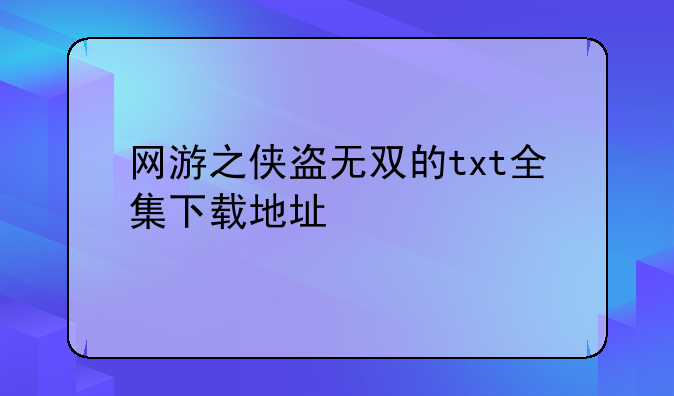 网游之侠盗无双的txt全集下载地址