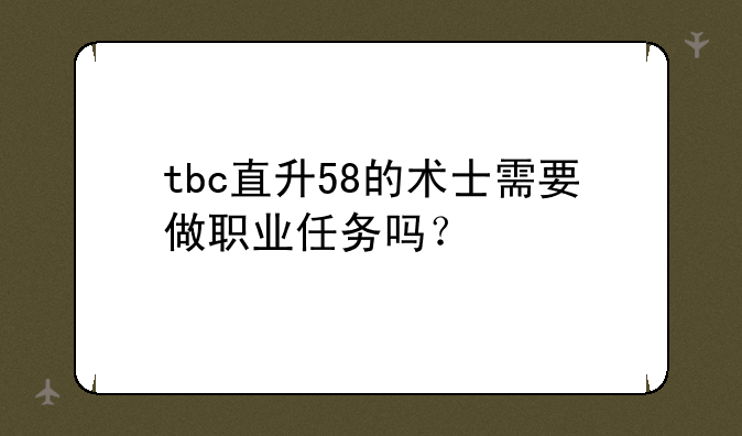 tbc直升58的术士需要做职业任务吗？