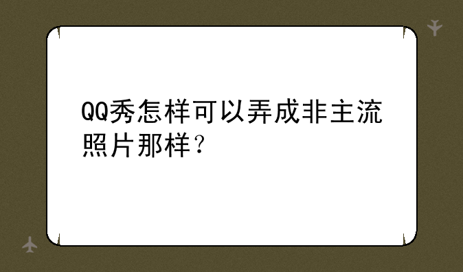 QQ秀怎样可以弄成非主流照片那样？