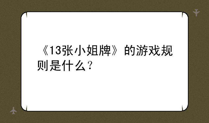 《13张小姐牌》的游戏规则是什么？