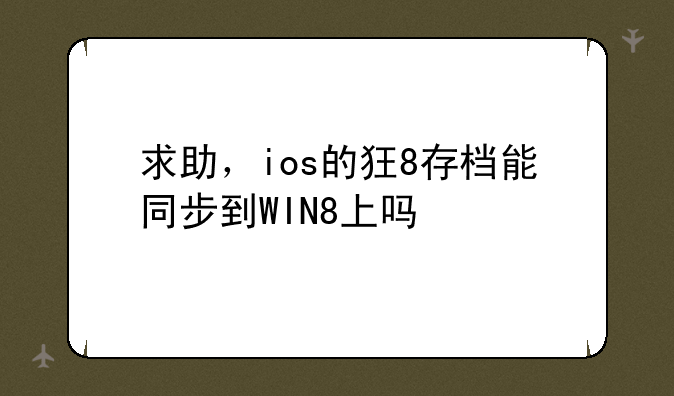 求助，ios的狂8存档能同步到WIN8上吗
