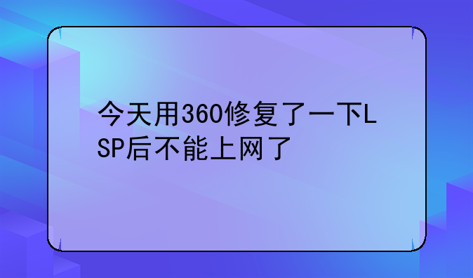 今天用360修复了一下LSP后不能上网了