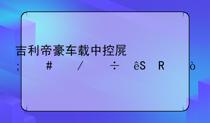 吉利帝豪车载中控屏怎么下载应用？