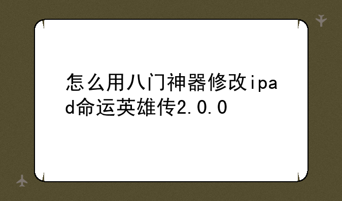 怎么用八门神器修改ipad命运英雄传2.0.0