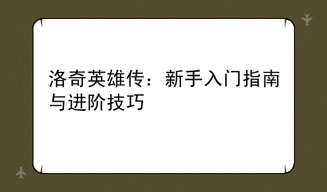 洛奇英雄传：新手入门指南与进阶技巧