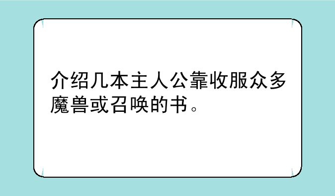 介绍几本主人公靠收服众多魔兽或召唤的书。
