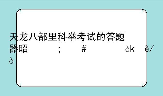 天龙八部里科举考试的答题器是怎么一会事？