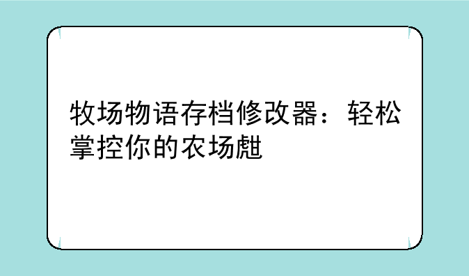 牧场物语存档修改器：轻松掌控你的农场生活