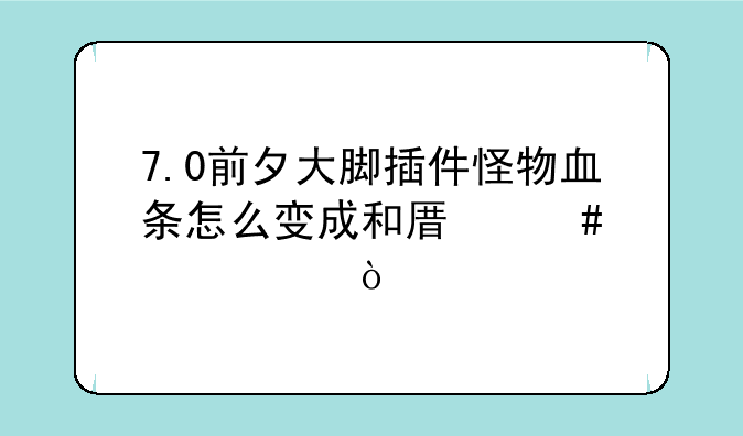 7.0前夕大脚插件怪物血条怎么变成和原先一样？
