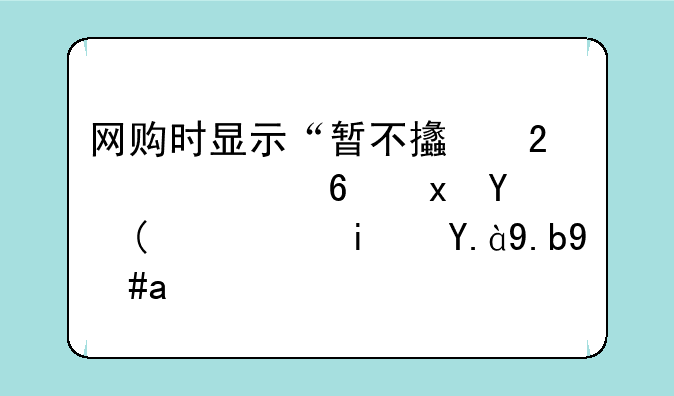网购时显示“暂不支持此浏览器”，是什么意思