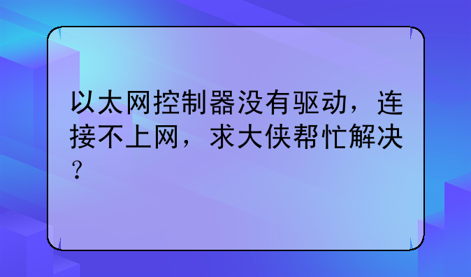 以太网控制器没有驱动，连接不上网，求大侠帮忙解决？