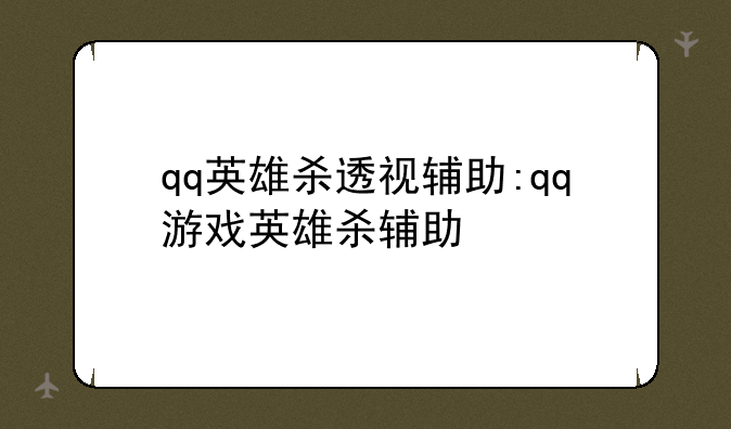 qq英雄杀透视辅助:qq游戏英雄杀辅助