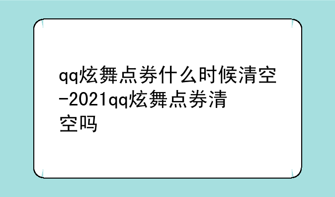 qq炫舞点券什么时候清空-2021qq炫舞点券清空吗
