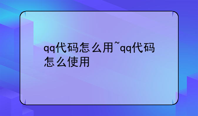 qq代码怎么用~qq代码怎么使用