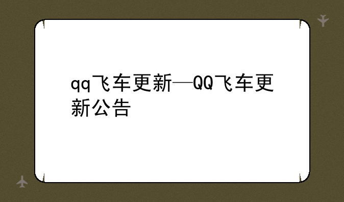 qq飞车更新—QQ飞车更新公告