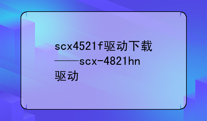 scx4521f驱动下载——scx-4821hn驱动