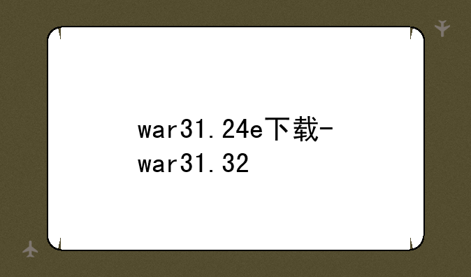 war31.24e下载-war31.32