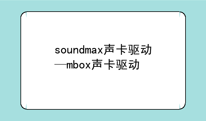 soundmax声卡驱动—mbox声卡驱动